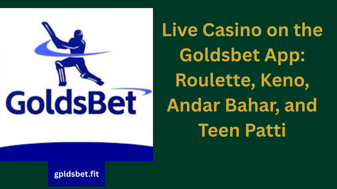 Live Casino on the Goldsbet App: Roulette, Keno, Andar Bahar, and Teen Patti
